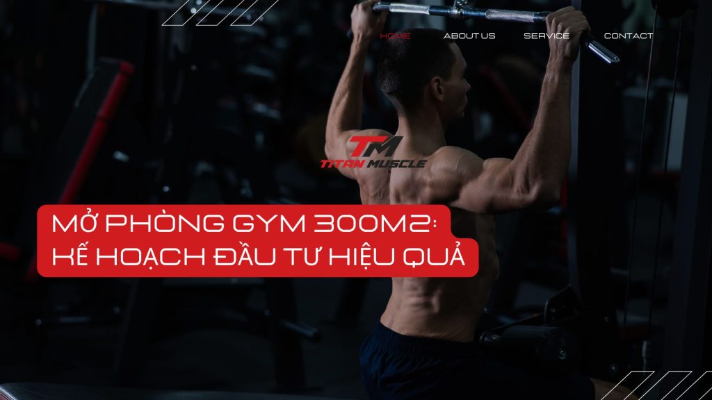 Mở Phòng Gym 300m2: Kế Hoạch Đầu Tư Hiệu Quả